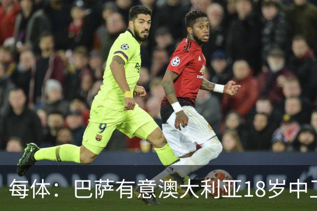 每体：巴萨有意澳大利亚18岁中卫赫林顿，球员正随队参加世界杯